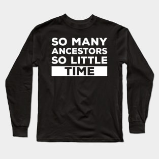 So Many Ancestors So Little Time - Genealogy Family History Genealogist Long Sleeve T-Shirt